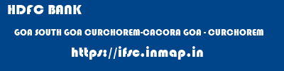 HDFC BANK  GOA SOUTH GOA CURCHOREM-CACORA GOA - CURCHOREM  ifsc code